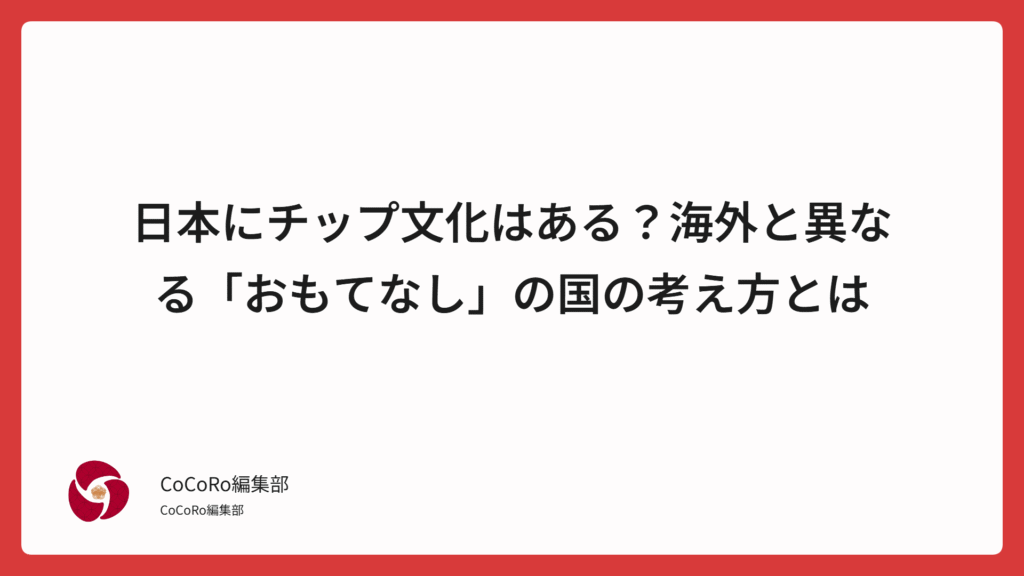 日本にはチップ文化がない理由とは？「おもてなし」の精神が根付く日本独自の接客マナーをわかりやすく解説。